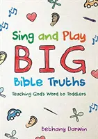 Sing and Play Big Bible Truths (Énekelj és játssz nagy bibliai igazságokat): Isten Igéjének tanítása a kisgyermekeknek - Sing and Play Big Bible Truths: Teaching God's Word to Toddlers