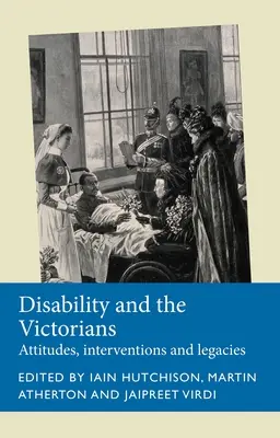 A fogyatékosság és a viktoriánusok: Attitudes, Interventions, Legacies - Disability and the Victorians: Attitudes, Interventions, Legacies