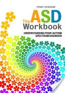 Az ASD munkafüzet: Az autizmus spektrumzavarod megértése - The ASD Workbook: Understanding Your Autism Spectrum Disorder