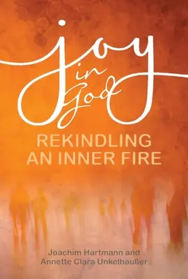 Öröm Istenben: A belső tűz újraélesztése - Joy in God: Rekindling an Inner Fire