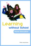 Tanulás iskola nélkül: Otthoni oktatás - Learning Without School: Home Education