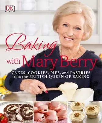 Sütés Mary Berryvel: Sütemények, sütemények, torták és péksütemények a sütés brit királynőjétől - Baking with Mary Berry: Cakes, Cookies, Pies, and Pastries from the British Queen of Baking