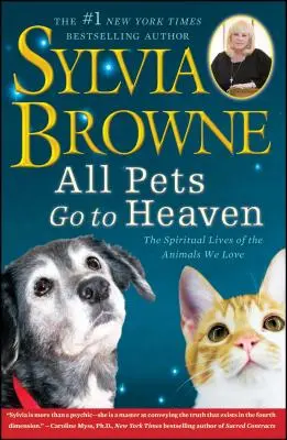 Minden háziállat a mennybe megy: A szeretett állatok spirituális élete - All Pets Go to Heaven: The Spiritual Lives of the Animals We Love