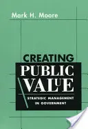 Creating Public Value: Stratégiai menedzsment a kormányzatban - Creating Public Value: Strategic Management in Government