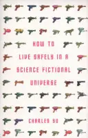 Hogyan éljünk biztonságban egy tudományos-fantasztikus univerzumban (Yu Charles (Szerző)) - How to Live Safely in a Science Fictional Universe (Yu Charles (Author))