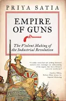 A fegyverek birodalma - Az ipari forradalom erőszakos kialakulása - Empire of Guns - The Violent Making of the Industrial Revolution