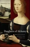 Az alkímia lányai: Nők és a tudományos kultúra a kora újkori Itáliában - Daughters of Alchemy: Women and Scientific Culture in Early Modern Italy