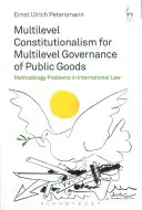 Multilevel Constitutionalism for Multilevel Governance of Public Goods: Módszertani problémák a nemzetközi jogban - Multilevel Constitutionalism for Multilevel Governance of Public Goods: Methodology Problems in International Law