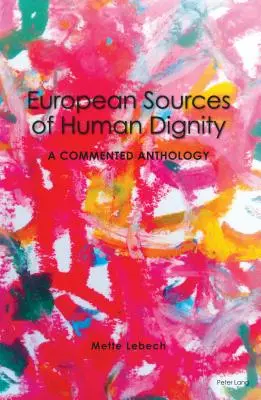 Az emberi méltóság európai forrásai; Kommentált antológia - European Sources of Human Dignity; A Commented Anthology