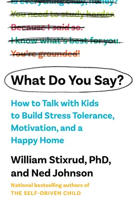 Mit mondasz? Hogyan beszélgessünk a gyerekekkel a motiváció, a stressztűrés és a boldog otthon kialakítása érdekében? - What Do You Say?: How to Talk with Kids to Build Motivation, Stress Tolerance, and a Happy Home