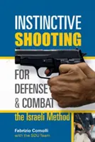 Ösztönös lövészet a védelemhez és a harchoz: Az izraeli módszer: Az izraeli módszer - Instinctive Shooting for Defense and Combat: The Israeli Method: The Israeli Method