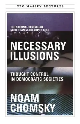 Szükséges illúziók: Gondolatellenőrzés a demokratikus társadalmakban - Necessary Illusions: Thought Control in Democratic Societies