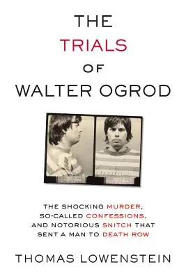 The Trials of Walter Ogrod: A megrázó gyilkosság, az úgynevezett vallomások és a hírhedt besúgó, amely egy embert a halálsorra juttatott - The Trials of Walter Ogrod: The Shocking Murder, So-Called Confessions, and Notorious Snitch That Sent a Man to Death Row