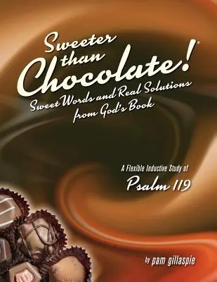 Édesebb, mint a csokoládé! Édes szavak és valódi megoldások Isten könyvéből: A 119. zsoltár induktív tanulmányozása - Sweeter Than Chocolate! Sweet Words and Real Solutions from God's Book: An Inductive Study of Psalm 119