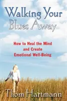 Walking Your Blues Away: Hogyan gyógyítsuk meg az elmét és teremtsük meg az érzelmi jólétet? - Walking Your Blues Away: How to Heal the Mind and Create Emotional Well-Being