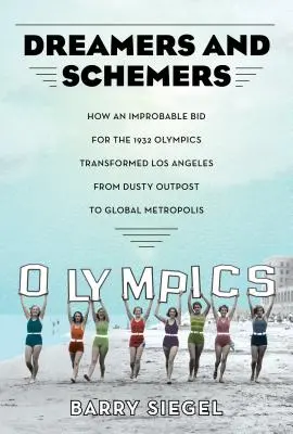 Álmodozók és cselszövők: Hogyan változtatta meg egy valószínűtlen olimpiai pályázat Los Angelest poros külvárosból globális metropolisszá - Dreamers and Schemers: How an Improbable Bid for the 1932 Olympics Transformed Los Angeles from Dusty Outpost to Global Metropolis