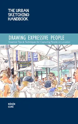 The Urban Sketching Handbook Drawing Expressive People: Alapvető tippek és technikák az emberek helyszíni megörökítéséhez - The Urban Sketching Handbook Drawing Expressive People: Essential Tips & Techniques for Capturing People on Location