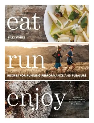 Eat Run Enjoy: Receptek a futóteljesítményhez és a futás élvezetéhez - Eat Run Enjoy: Recipes for Running Performance and Pleasure