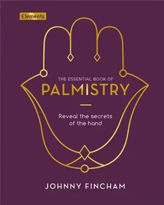 A tenyérjóslás alapvető könyve: Reveal the Secrets of the Hand - The Essential Book of Palmistry: Reveal the Secrets of the Hand