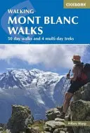 Gyalogos Mont Blanc séták: 50 egynapos gyalogtúra és 4 többnapos túra. - Walking Mont Blanc Walks: 50 Day Walks and 4 Multi-Day Treks