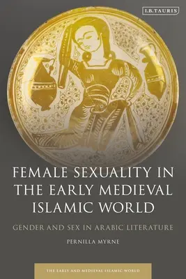 Női szexualitás a kora középkori iszlám világban: Gender and Sex in Arabic Literature - Female Sexuality in the Early Medieval Islamic World: Gender and Sex in Arabic Literature