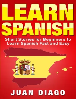 Spanyol nyelvtanulás: Rövid történetek a gyors és könnyű spanyol nyelvtanuláshoz (Spanyol nyelvtanulás, nyelvtanulás) - Learn Spanish: Short Stories to Learn Spanish Fast & Easy (Learn Spanish, Learn Languages)