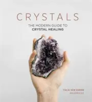 Kristályok: Kristályok: A kristálygyógyítás modern útmutatója - Crystals: The Modern Guide to Crystal Healing