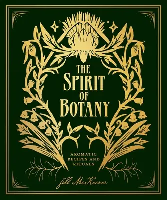A botanika szelleme: Aromás receptek és rituálék - The Spirit of Botany: Aromatic Recipes and Rituals