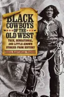 A régi nyugat fekete cowboyai: Igaz, szenzációs és kevéssé ismert történetek a történelemből - Black Cowboys of the Old West: True, Sensational, and Little-Known Stories from History