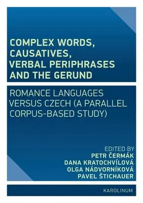 Összetett szavak, kauzatívok, igekötők és a gerundium: Román nyelvek a cseh nyelvvel szemben (párhuzamos korpuszalapú tanulmány) - Complex Words, Causatives, Verbal Periphrases and the Gerund: Romance Languages Versus Czech (a Parallel Corpus-Based Study)