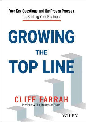 Growing the Top Line: Négy kulcskérdés és a bevált folyamat a vállalkozás méretnöveléséhez - Growing the Top Line: Four Key Questions and the Proven Process for Scaling Your Business