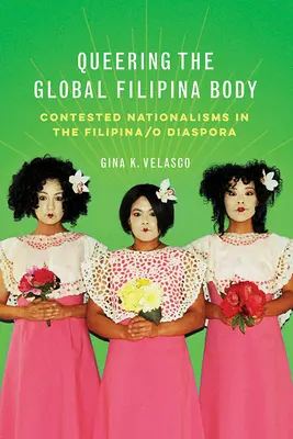 A globális filippínó test queeringje: A filippínó/diaszpóra vitatott nacionalizmusai - Queering the Global Filipina Body: Contested Nationalisms in the Filipina/o Diaspora