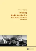 Gondolkodó médiaesztétika; Médiatudomány, filmtudomány és művészetek - Thinking Media Aesthetics; Media Studies, Film Studies and the Arts