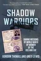 Árnyékharcosok - Az OSS és a SOE női tagjainak merész küldetései a II. világháborúban - Shadow Warriors - Daring Missions of World War II by Women of the OSS and SOE