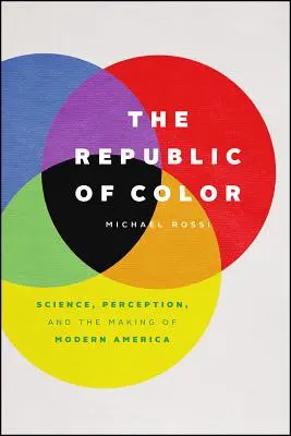 A színek köztársasága: Tudomány, észlelés és a modern Amerika kialakulása - The Republic of Color: Science, Perception, and the Making of Modern America