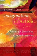 Képzelet a gyakorlatban: A kreatív kifejezés felszabadításának titkai - Imagination in Action: Secrets for Unleashing Creative Expression