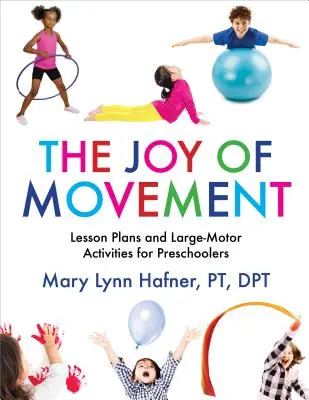 A mozgás öröme: Óratervek és nagymotoros tevékenységek óvodásoknak - The Joy of Movement: Lesson Plans and Large-Motor Activities for Preschoolers