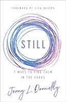 Még mindig: 7 módja annak, hogy nyugalmat találjunk a káoszban - Still: 7 Ways to Find Calm in the Chaos