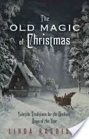 A karácsony régi varázsa: Karácsonyi hagyományok az év legsötétebb napjaira - The Old Magic of Christmas: Yuletide Traditions for the Darkest Days of the Year