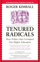 Tenured Radicals: Hogyan rontotta meg a politika a felsőoktatásunkat, 3. kiadás - Tenured Radicals: How Politics Has Corrupted Our Higher Education, 3rd Edition