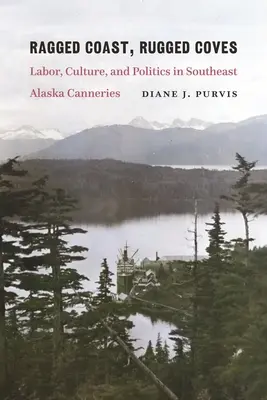 Rongyos partok, zord öblök: Munka, kultúra és politika a délkelet-zalaszkai konzervgyárakban - Ragged Coast, Rugged Coves: Labor, Culture, and Politics in Southeast Alaska Canneries