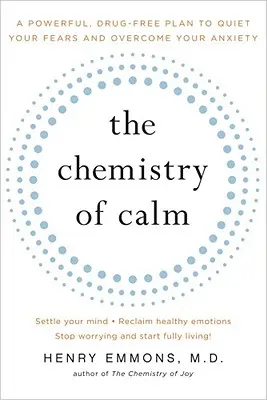 A nyugalom kémiája: Egy erőteljes, gyógyszermentes terv a félelmeid lecsendesítésére és a szorongás leküzdésére - The Chemistry of Calm: A Powerful, Drug-Free Plan to Quiet Your Fears and Overcome Your Anxiety