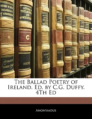 Írország balladapoétikája. Szerkesztette: C. G. Duffy. 4. kiadás - The Ballad Poetry of Ireland. Ed. by C.G. Duffy. 4th Ed