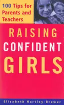 Magabiztos lányok nevelése: 100 tipp szülőknek és tanároknak - Raising Confident Girls: 100 Tips for Parents and Teachers