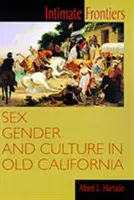 Intim határok: Szex, nemek és kultúra a régi Kaliforniában - Intimate Frontiers: Sex, Gender, and Culture in Old California