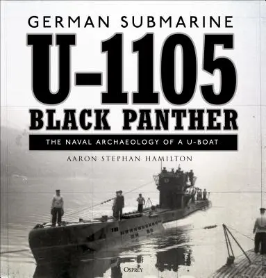 Az U-1105 német tengeralattjáró 'fekete párduc': Egy tengeralattjáró haditengerészeti régészete - German Submarine U-1105 'black Panther': The Naval Archaeology of a U-Boat