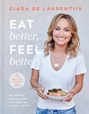 Egyél jobban, érezd jobban magad: Receptjeim a wellnessért és a gyógyulásért, kívül és belül - Eat Better, Feel Better: My Recipes for Wellness and Healing, Inside and Out