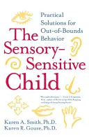 Az érzékszervi érzékenységre hajlamos gyermek: Gyakorlati megoldások a határon túli viselkedésre - The Sensory-Sensitive Child: Practical Solutions for Out-Of-Bounds Behavior