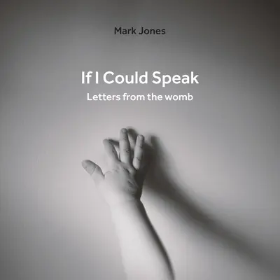 Ha beszélni tudnék: Levelek az anyaméhből - If I Could Speak: Letters from the Womb