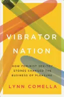 Vibrator Nation: Hogyan változtatták meg a feminista szexjátékboltok a gyönyör üzletét? - Vibrator Nation: How Feminist Sex-Toy Stores Changed the Business of Pleasure